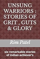 UNSUNG WARRIORS : STORIES OF GRIT , GUTS & GLORY: six remarkable stories of indian achiever's B0F5VYZG5S Book Cover