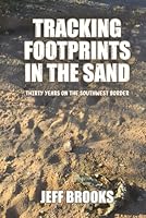 Tracking Footprints in the Sand: Thirty Years on the Southwest Border 1969877014 Book Cover