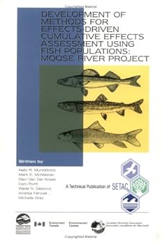 Development of Methods for Effects-Driven Cumulative Effects Assessment Using Fish Populations : Moose River Project