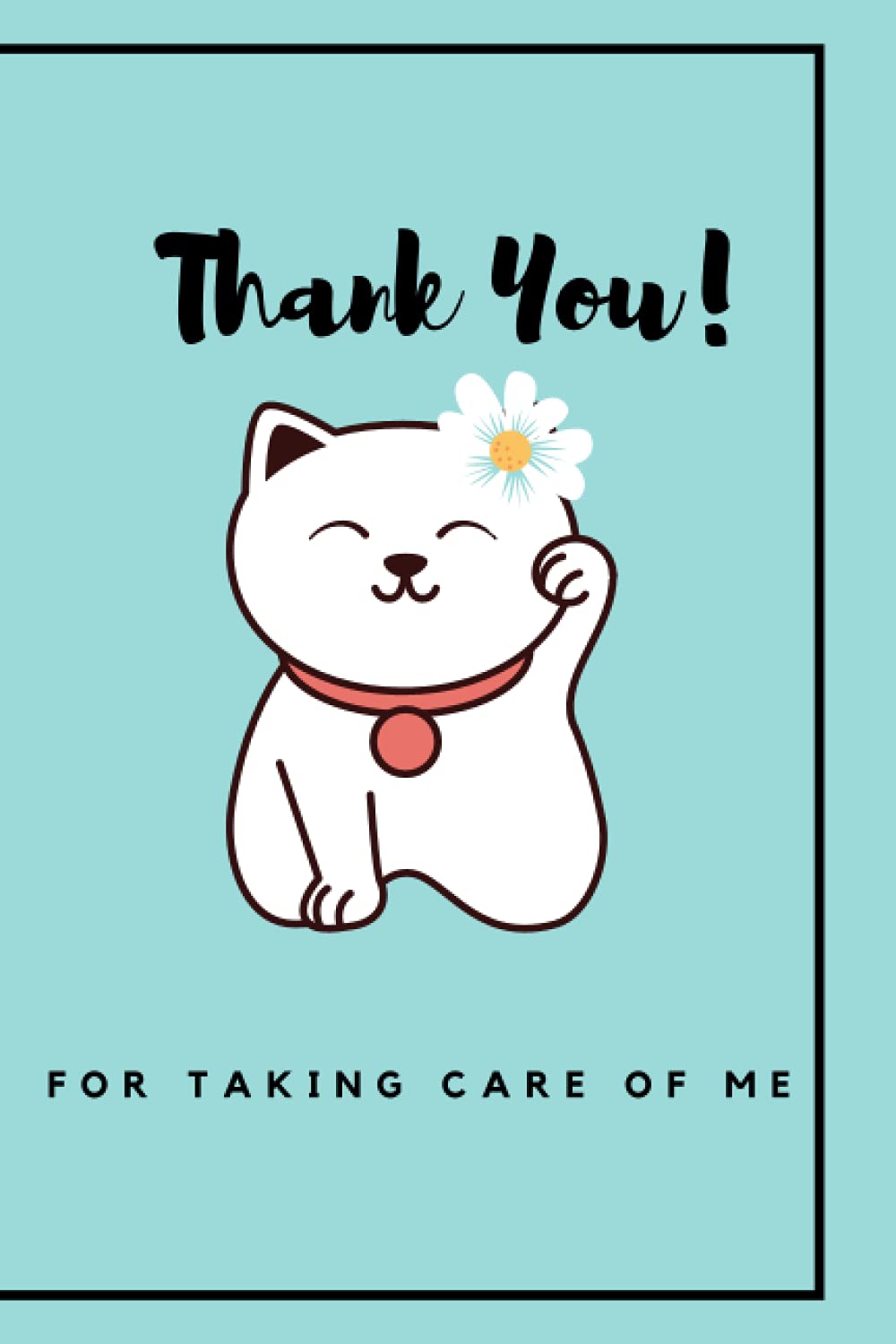 Thank you for taking care of me: Perfect lined journal/notebook for cat lovers 6x9 inches , 100 pages
