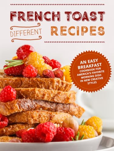 Different French Toast Recipes: An Easy Breakfast Cookbook for America's Favorite Morning Dish in New Creative Styles image 2