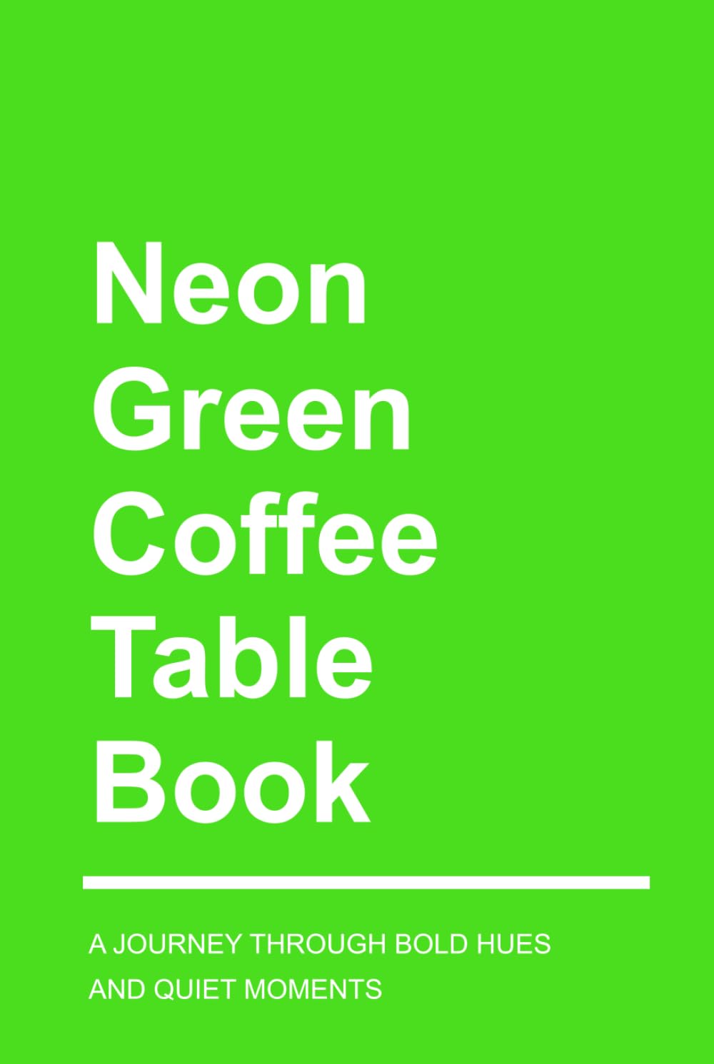 Neon Green Coffee Table Book: A Journey Through Bold Hues and Quiet Moments (The Neon Collection)