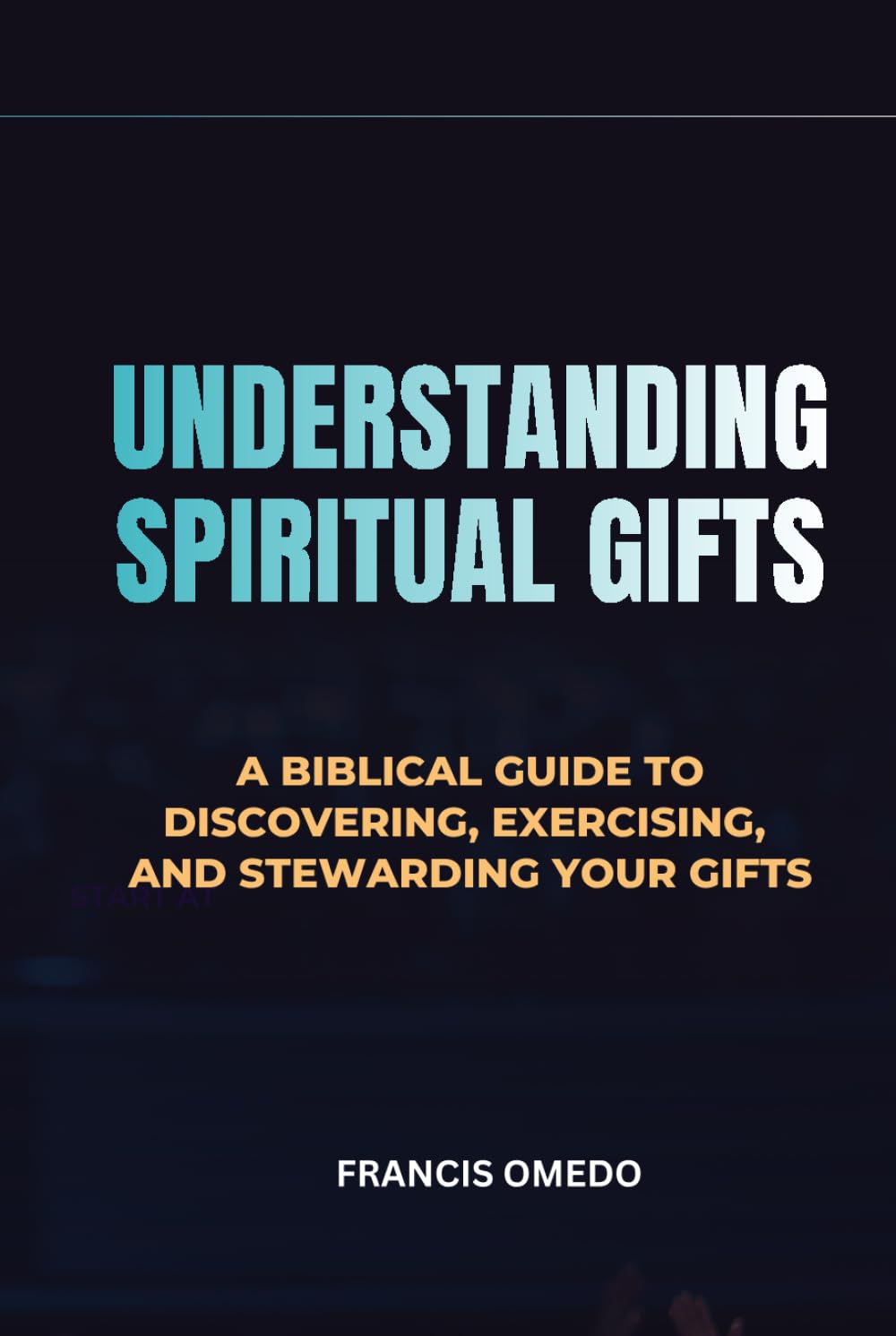 Understanding Spiritual Gifts: A Biblical Guide to Discovering, Exercising, and Stewarding