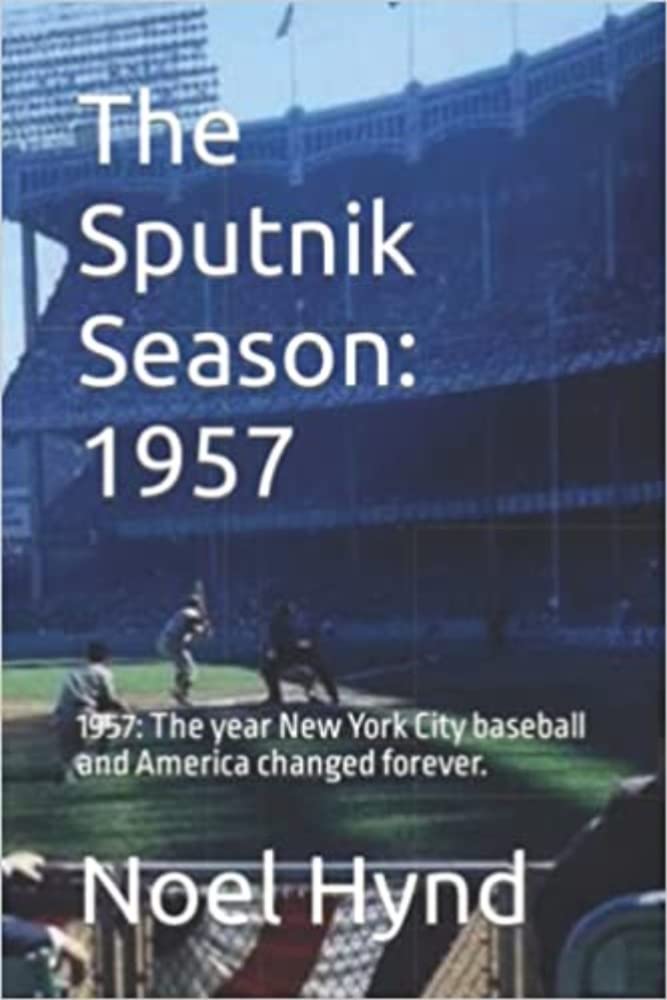 The Sputnik Season: 1957: The year New York City baseball and America changed forever. (New York Baseball's Golden Era - 1903 through 1957)