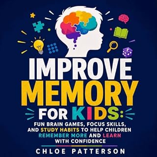 Improve Memory for Kids: Fun Brain Games, Focus Skills, and Study Habits to Help Children Remember More and Learn With Confid