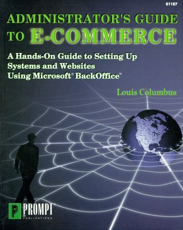 Administrator's Guide to E-Commerce: A Hands-On Guide to Setting Up Systems and Websites Using Microsoft Backoffice