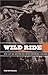 Wild Ride: How Outlaw Motorcycle Myth Conquered America