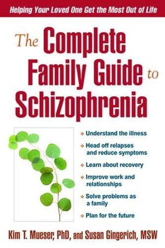 The Complete Family Guide to Schizophrenia: Helping Your Loved One Get the Most
