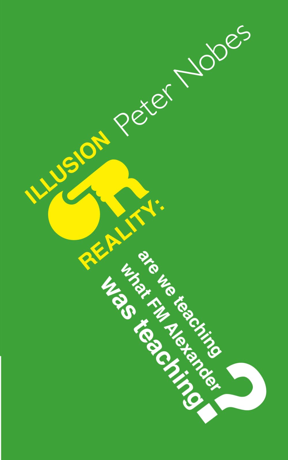Illusion or Reality: Are we teaching what FM Alexander was teaching?