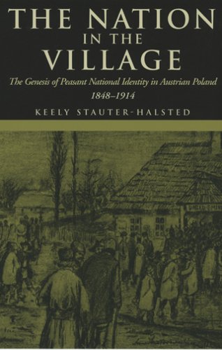 The Nation In The Village: The Genesis Of Peasant National Identity In Austrian Poland, 1848-1914