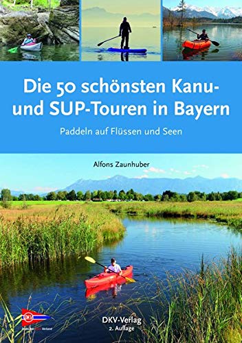 Die 50 schönsten Kanu- und SUP-Touren in Bayern: Paddeln auf Flüssen und Seen (Top Kanu-Touren) Die 50 schönsten Kanu- und SUP-Touren in Bayern: Paddeln auf Flüssen und Seen (Top Kanu-Touren)