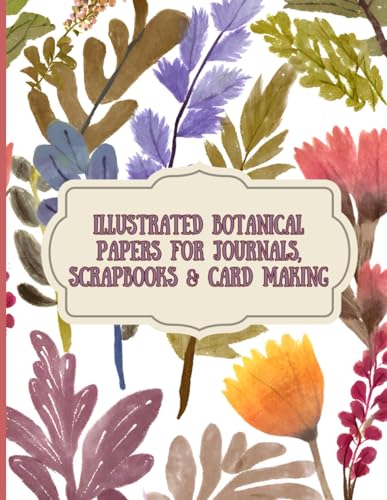 Illustrated Botanical Papers For Journals, Scrapbooks & Card Making: Pretty watercolours for background in junk journaling, scrapbooking and other crafts and projects