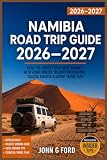 Namibia Road Trip Guide 2026–2027: Plan the Perfect Self-Drive Journey with Scenic Routes, National Parks...