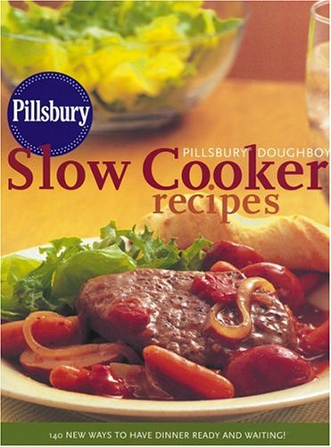 Pillsbury Doughboy Slow Cooker Recipes: 140 New Ways to Have Dinner Ready and Waiting!
