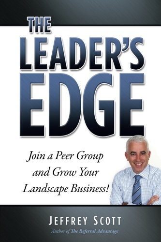 The Leader's Edge: Join a Peer Group and Grow Your Landscape Business! (The Ultimate Landscape CEO™ book series)
