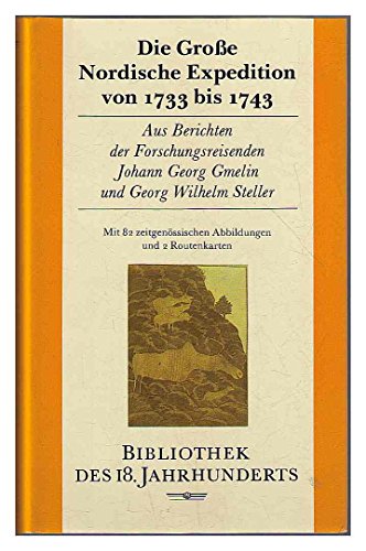Die Grosse Nordische Expedition von 1733 bis 1743: Aus Berichten der Forschungsreisenden Johann Georg Gmelin und Georg Wilhelm Steller (Bibliothek des 18. Jahrhunderts)