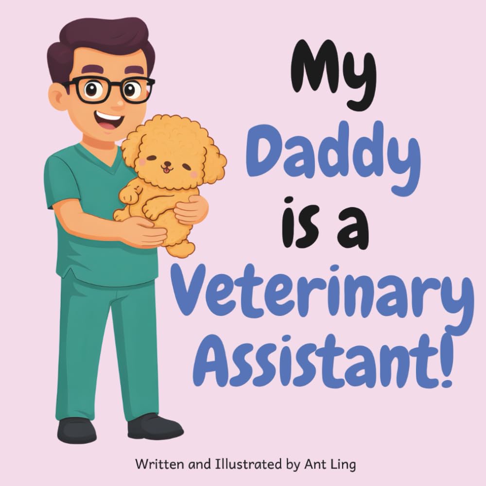 My Daddy Is A Veterinary Assistant!: An Educational Kids Picture Book That Celebrates Real Healthcare Support Careers In Medicine (The Antling Club: Healthcare Support (Careers for Kids Ages 2-6))