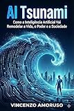  AI TSUNAMI: Como a Inteligência Artificial Vai Remodelar a Vida, o Poder e a Sociedade (Portuguese Edition)