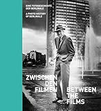 Zwischen den Filmen - Between the Films: Eine Fotogeschichte der Berlinale - A Photo History of Berlinale