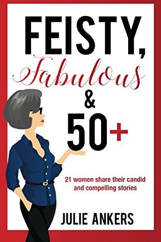 Feisty, Fabulous and 50 Plus: 21 women share their candid and compelling stories