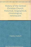 History of the Central Christian Church: Historical, biographical, chronological, reminiscent B00088BIQY Book Cover