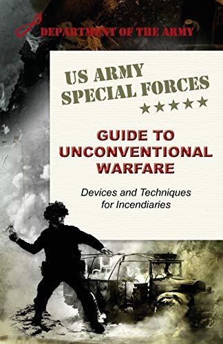 U.S. Army Special Forces Guide To Unconventional Warfare: Devices And Techniques For Incendiaries