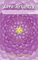 Live Brightly - A Spiritual Guide For Women: How To Move From Dissatisfaction And Loneliness To Integrity, Joy And Right Relations 1450742025 Book Cover