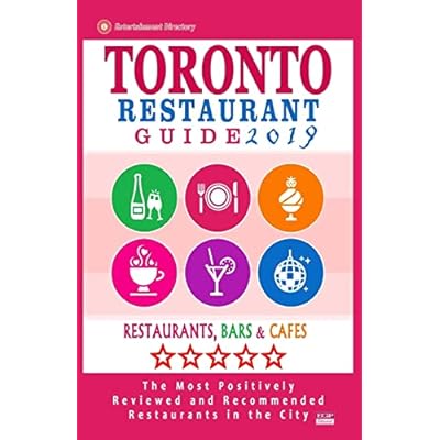 Toronto Restaurant Guide 2019: Best Rated Restaurants in Toronto - 500 restaurants, bars and caf&eacute;s recommended for visitors, 2019