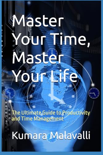 Master Your Time, Master Your Life: The Ultimate Guide to Productivity and Time Management