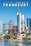 Wonders of Frankfurt: A Photo Collection of the City’s Most Beautiful Places to See – A Stunning Coffee Table Travel Photobook (Full-Color)