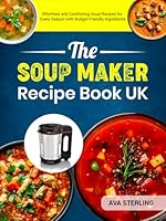 The Soup Maker Recipe Book UK: Effortless and Comforting Soup Recipes for Every Season with Budget-Friendly Ingredients B0F6CT945W Book Cover