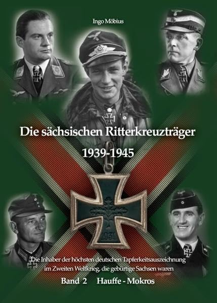 Die sächsischen Ritterkreuzträger 1939-1945: Band 2 Hauffe - Mokros / Die Inhaber der höchsten deutschen Tapferkeitsauszeichnung im Zweiten Weltkrieg, ... Weltkrieg, die gebürtige Sachsen waren)