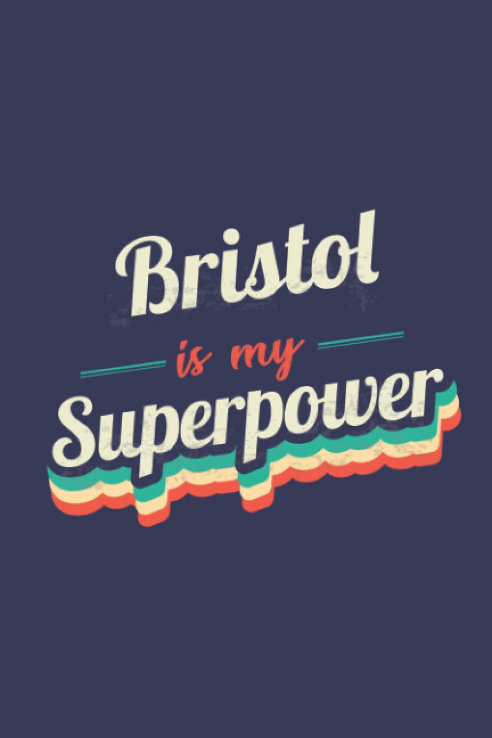 Bristol Is My Superpower: A 6x9 Inch Softcover Diary Notebook With 110 Blank Lined Pages. Funny Bristol Journal to write in. Bristol Gift and SuperPower Design Slogan
