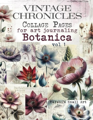 VINTAGE CHRONICLES Collage Pages for Art Journaling, Botanica vol 1: A book with 270+ Images To Cut Out, Glue and Collage for Junk Journals, Mixed Media & Scrapbook