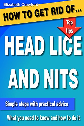 How to get rid of Head Lice and Nits: A practical guide to successfully identify and remove head lic How to get rid of Head Lice and Nits: A practical guide to successfully identify and remove head lic
