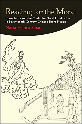 Reading for the Moral: Exemplarity and the Confucian Moral Imagination in Seventeenth-Century Chinese Short Fiction (SUNY series in Chinese Philosophy and Culture)