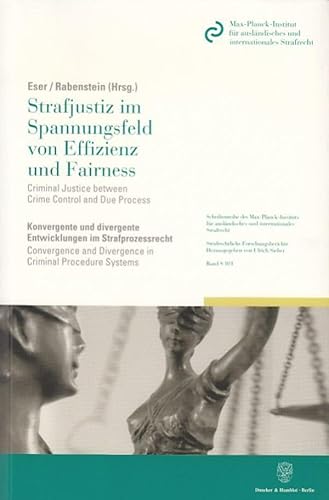 Strafjustiz im Spannungsfeld von Effizienz und Fairness - Criminal Justice between Crime Control and Due Process.: Konvergente und divergente ... Strafrechtliche Forschungsberichte, Band 101)