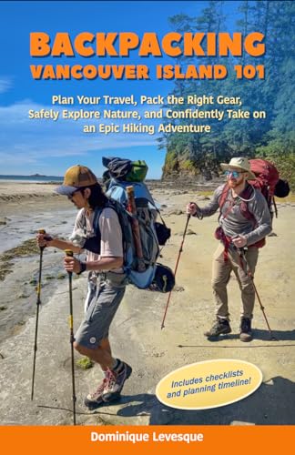 Backpacking Vancouver Island 101: Plan Your Travel, Pack the Right Gear, Safely Explore Nature, and Confidently Take on an Epic Hiking Adventure