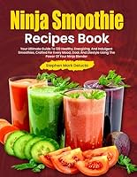 Ninja Smoothie Recipes Book: Your Ultimate Guide To 120 Healthy, Energizing, And Indulgent Smoothies, Crafted For Every Mood, Goal, And Lifestyle Using The Power Of Your Ninja Blender B0F5P7SH66 Book Cover