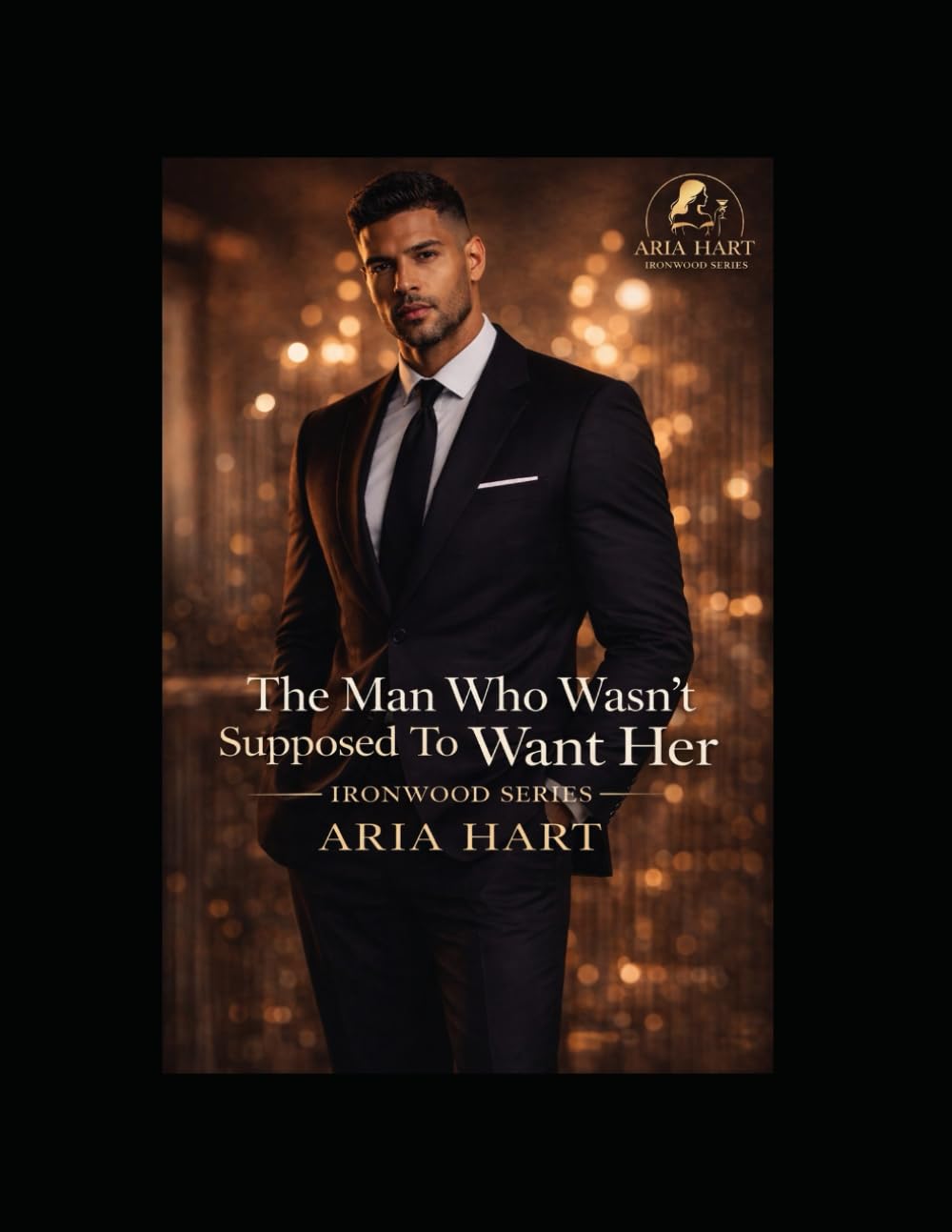 The Man Who Wasn’t Supposed to Want Her: Ironwood Series