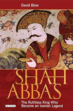 Shah Abbas: The Ruthless King Who Became an Iranian Legend: Emperor of Persia and Restorer of Iran-Wow! eBook