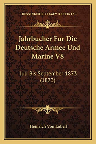 Jahrbucher Fur Die Deutsche Armee Und Marine V8: Juli Bis September 1873 (1873) (German Edition)