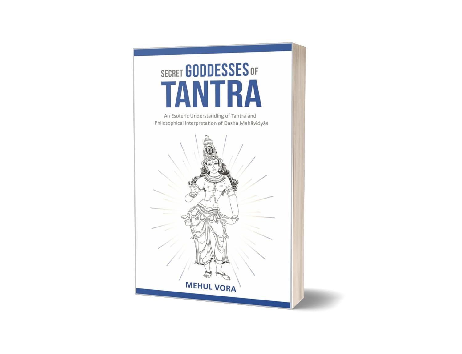 Secret Goddesses of Tantra by Mehul Vora | The best tantra book on Philosophical Interpretation of Dasha Mahavidya, Tantra Sastra , Kundalini and Bhairava Tantra Paperback – 4 March 2023