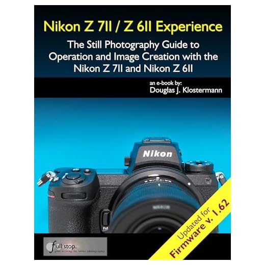 Nikon Z7II / Z6II Experience - The Still Photography Guide to Operation and Image Creation with the Nikon Z7II and Nikon Z6II: Updated for Firmware 1.31 (English Edition)