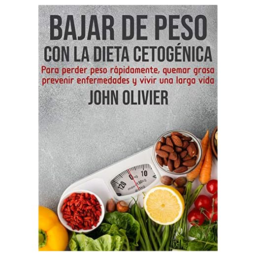 Bajar de peso con la dieta cetogénica: Para perder peso rápidamente, quemar grasa, prevenir enfermedades y vivir una larga vida.