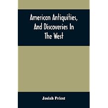 American Antiquities, And Discoveries In The West Being An Exhibition Of The Evidence That An Ancient Population Of Partiallly Civilized Nations, ... And Inquiries Into Their Origin, With A C