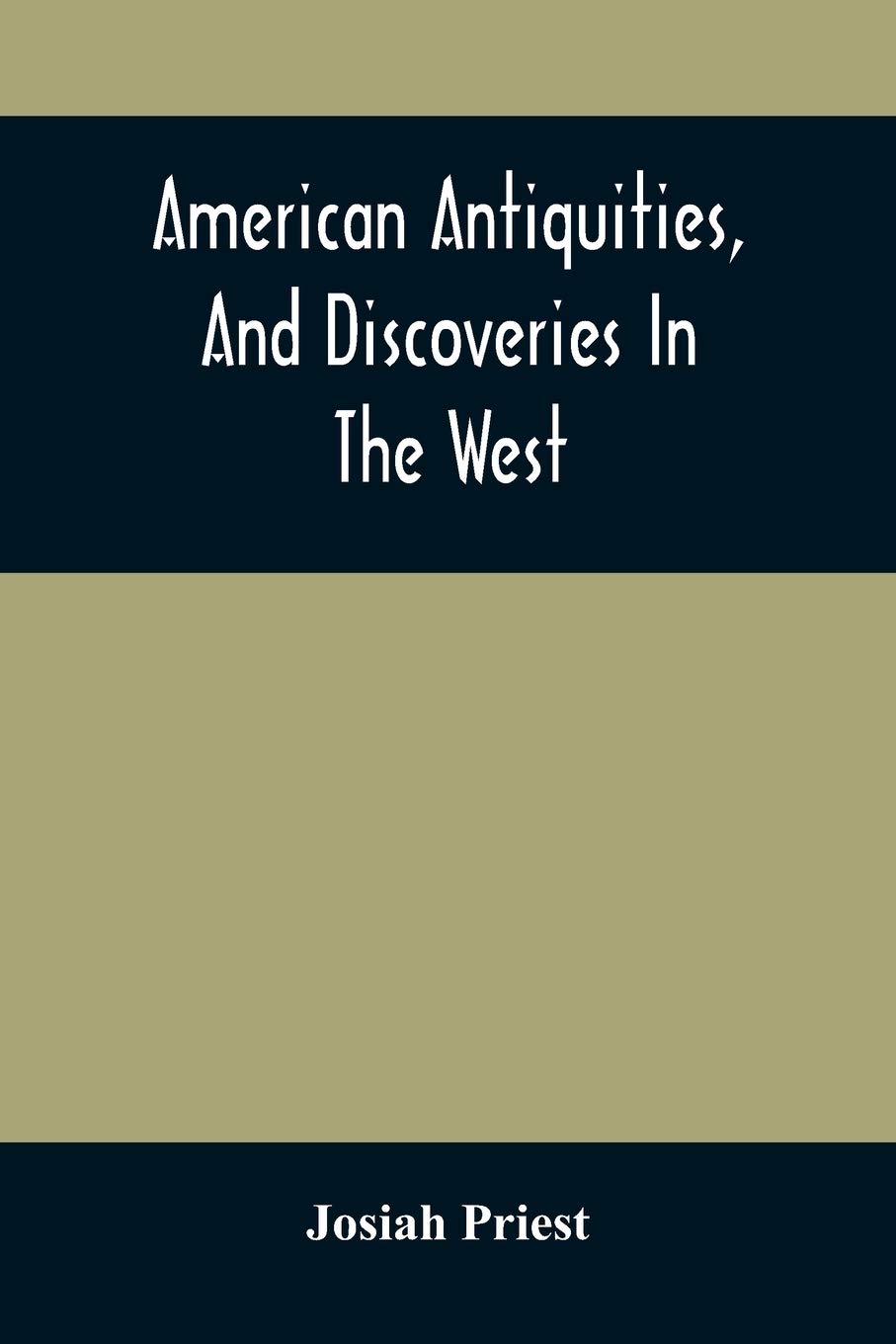 American Antiquities, And Discoveries In The West: Being An Exhibition Of The Evidence That An Ancient Population Of Partiallly Civilized Nations, ... And Inquiries Into Their Origin, With A C
