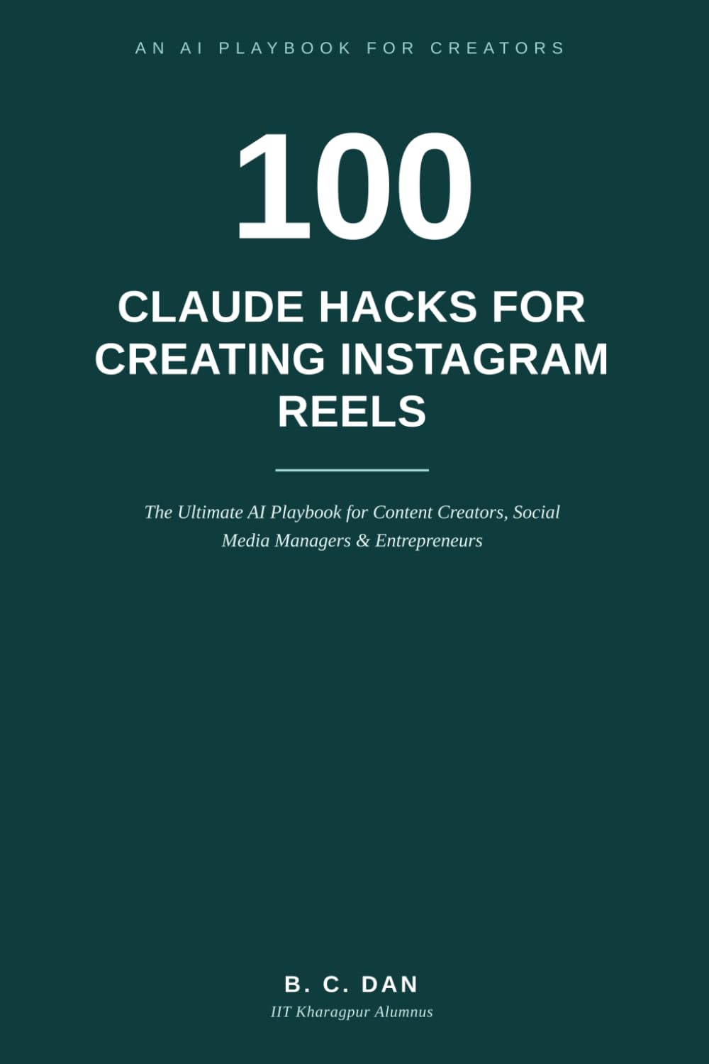 100 Claude Hacks for Creating Instagram Reels: The Ultimate AI Playbook for Content Creators, Social Media Managers & Entrepreneurs