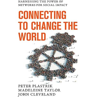Connecting to Change the World: Harnessing the Power of Networks for Social Impact