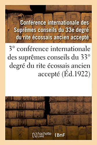 3° conférence internationale des suprêmes conseils du 33° degré du rite écossais ancien accepté: compte-rendu. Lausanne, Suisse, 29 mai-2 juin 1922 (French Edition)